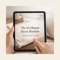 The 10-Minute Reset Routine™ – A Structured Daily Ritual for Calm, Clarity & Momentum